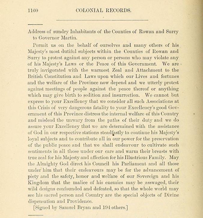 Address of sundry Inhabitants of the Counties of Rowan and Surry This is an image of the published text of an expression of loyalty to the British Government sent to Governor Josiah Martin by residents from Rowan and Surry Counties likely around March of 1775. The letter was signed by Loyalist Samuel Bryan and 194 others. It was later printed in published volumes of North Carolina's State and Colonial Records, although the original does not appear to have survived in the State's records.